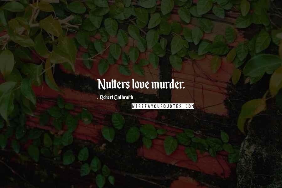 Robert Galbraith Quotes: Nutters love murder.