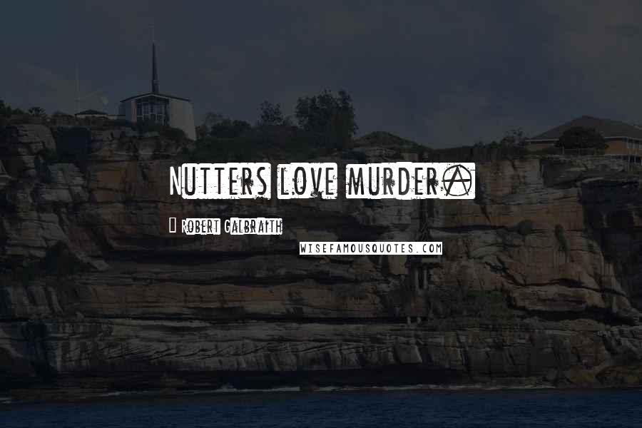 Robert Galbraith Quotes: Nutters love murder.