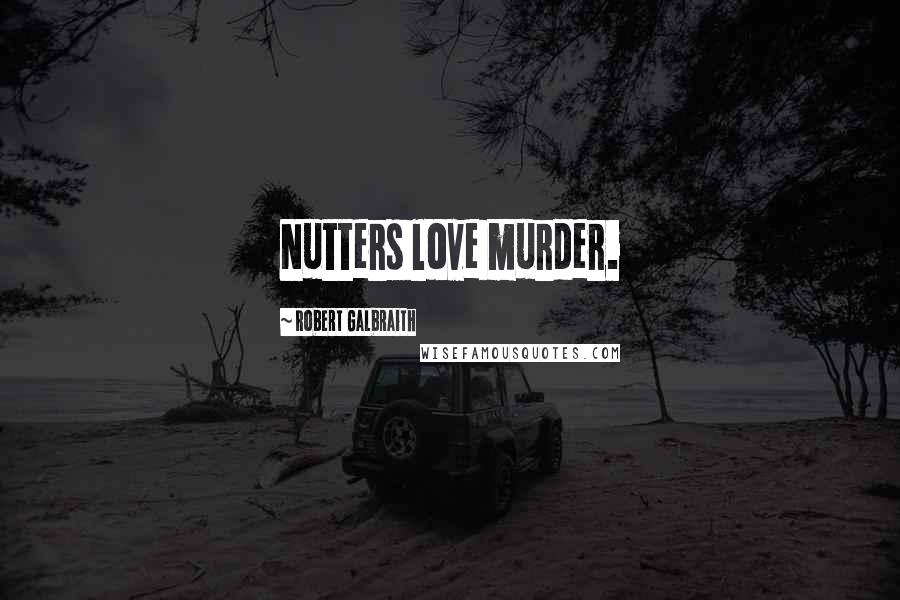 Robert Galbraith Quotes: Nutters love murder.