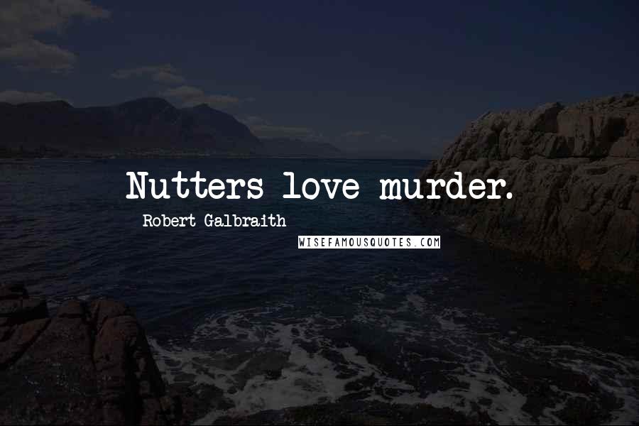 Robert Galbraith Quotes: Nutters love murder.