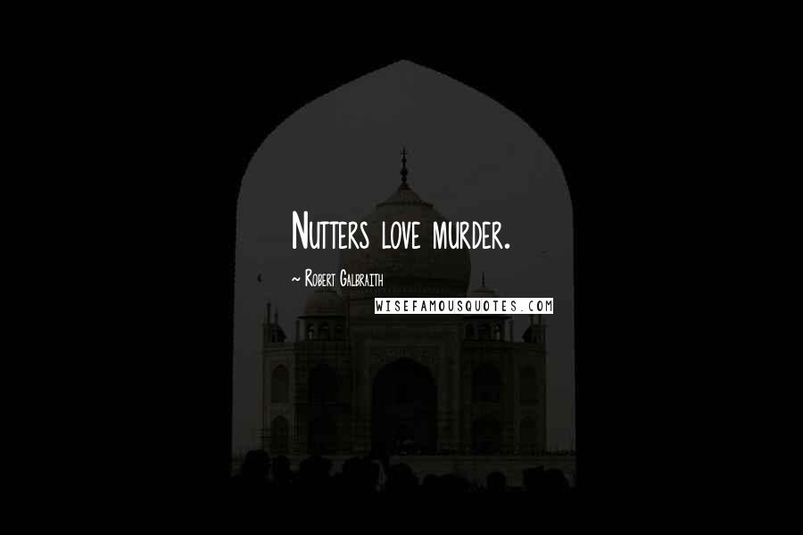 Robert Galbraith Quotes: Nutters love murder.