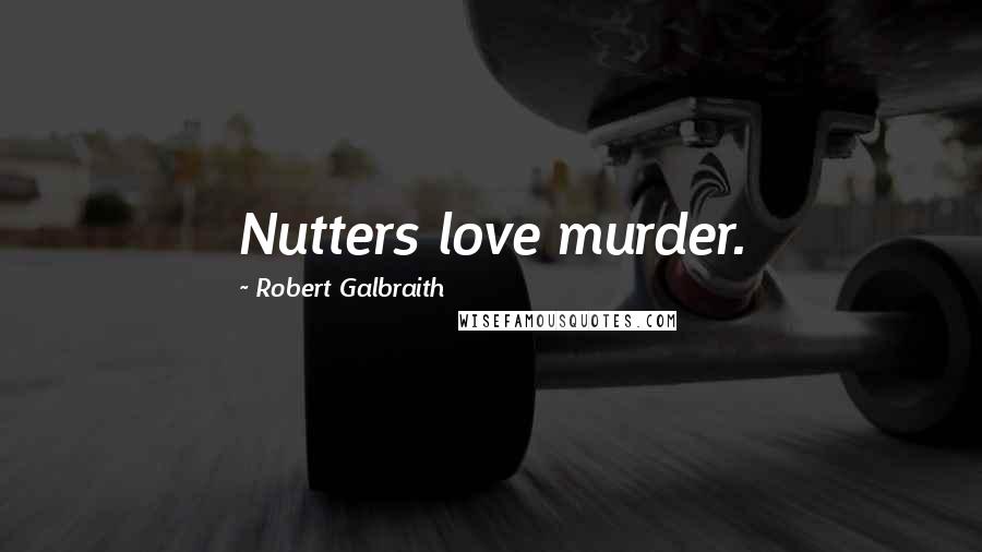 Robert Galbraith Quotes: Nutters love murder.