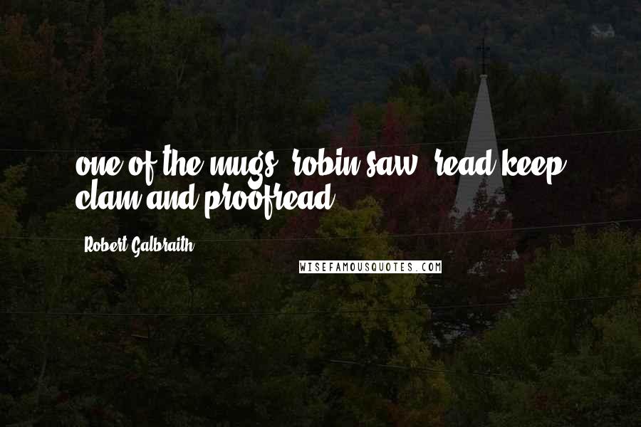 Robert Galbraith Quotes: one of the mugs, robin saw, read keep clam and proofread