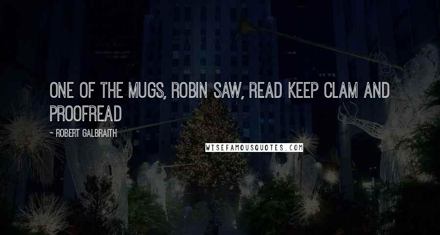 Robert Galbraith Quotes: one of the mugs, robin saw, read keep clam and proofread