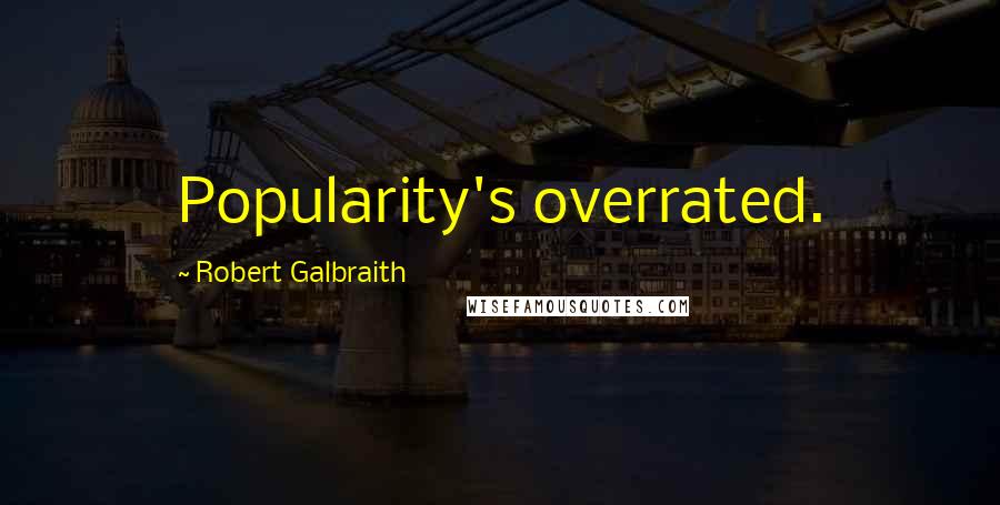 Robert Galbraith Quotes: Popularity's overrated.