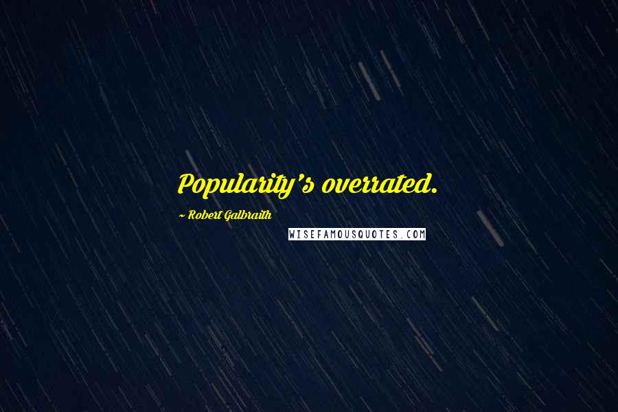 Robert Galbraith Quotes: Popularity's overrated.