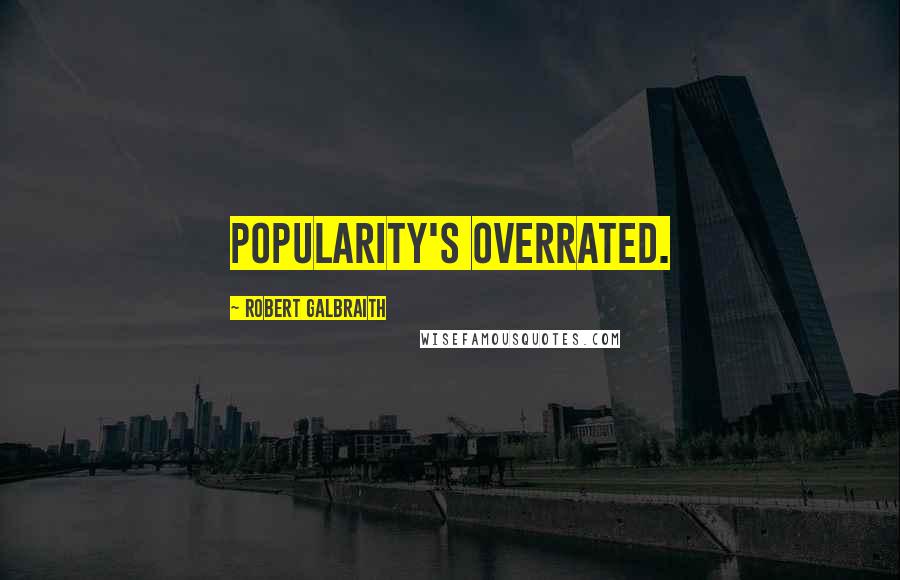 Robert Galbraith Quotes: Popularity's overrated.