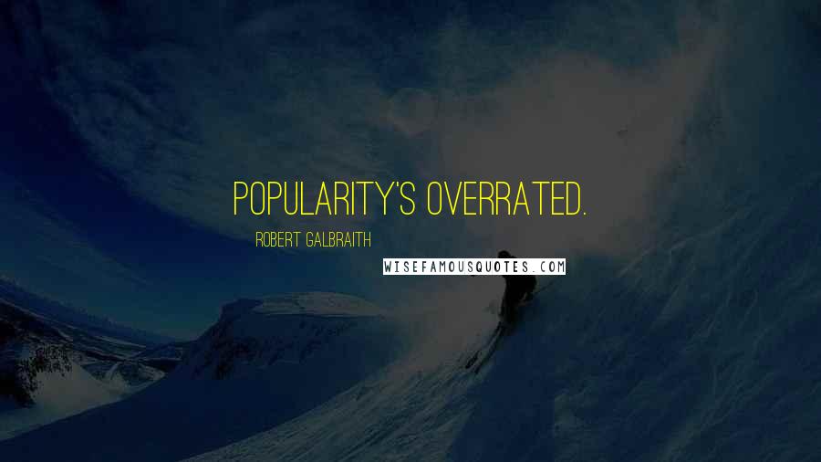 Robert Galbraith Quotes: Popularity's overrated.