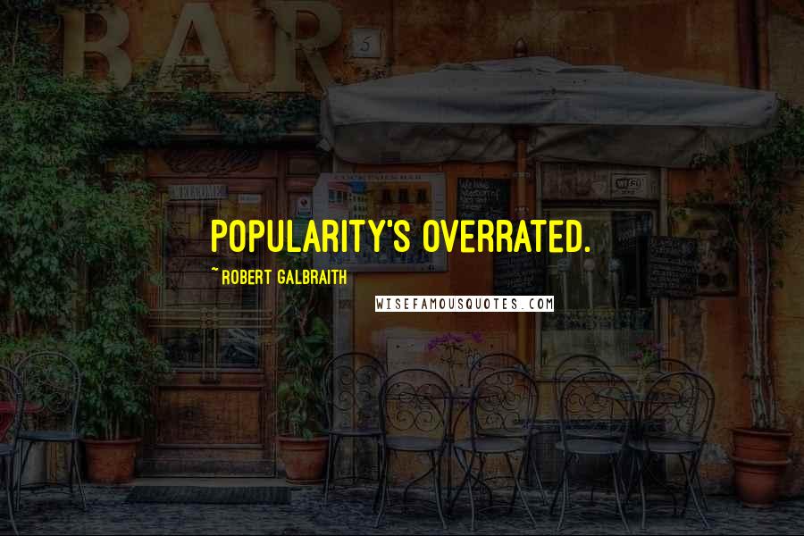 Robert Galbraith Quotes: Popularity's overrated.