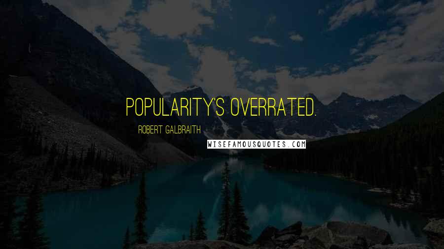 Robert Galbraith Quotes: Popularity's overrated.