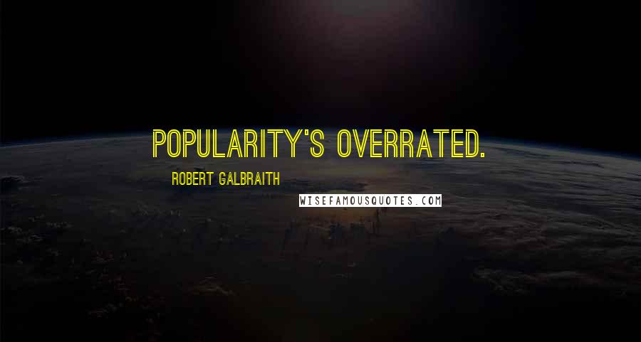 Robert Galbraith Quotes: Popularity's overrated.