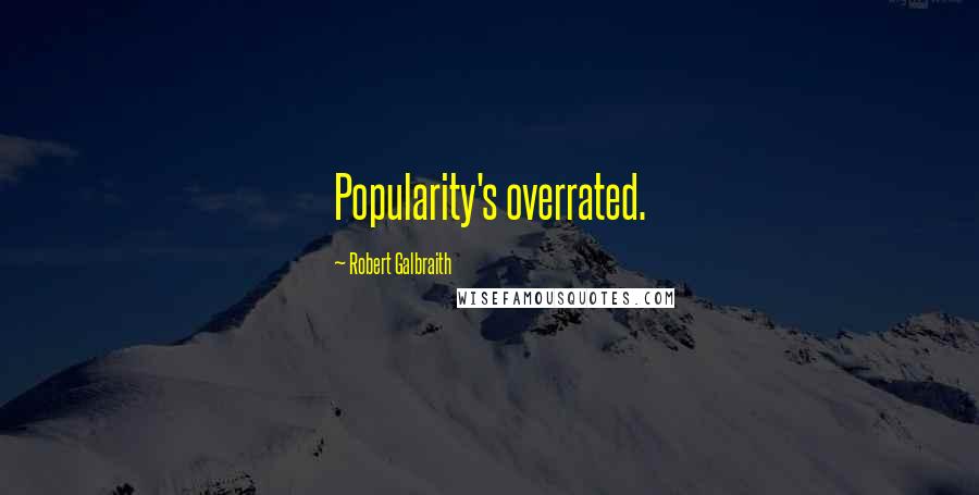 Robert Galbraith Quotes: Popularity's overrated.