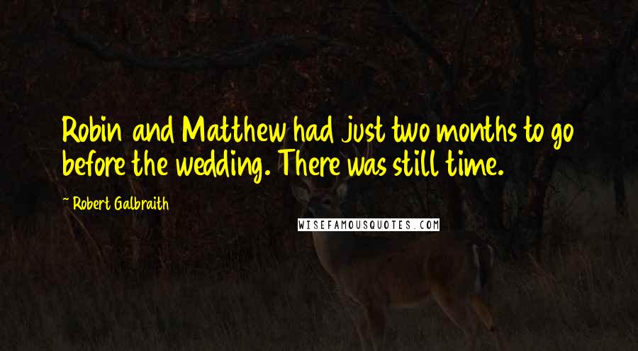 Robert Galbraith Quotes: Robin and Matthew had just two months to go before the wedding. There was still time.