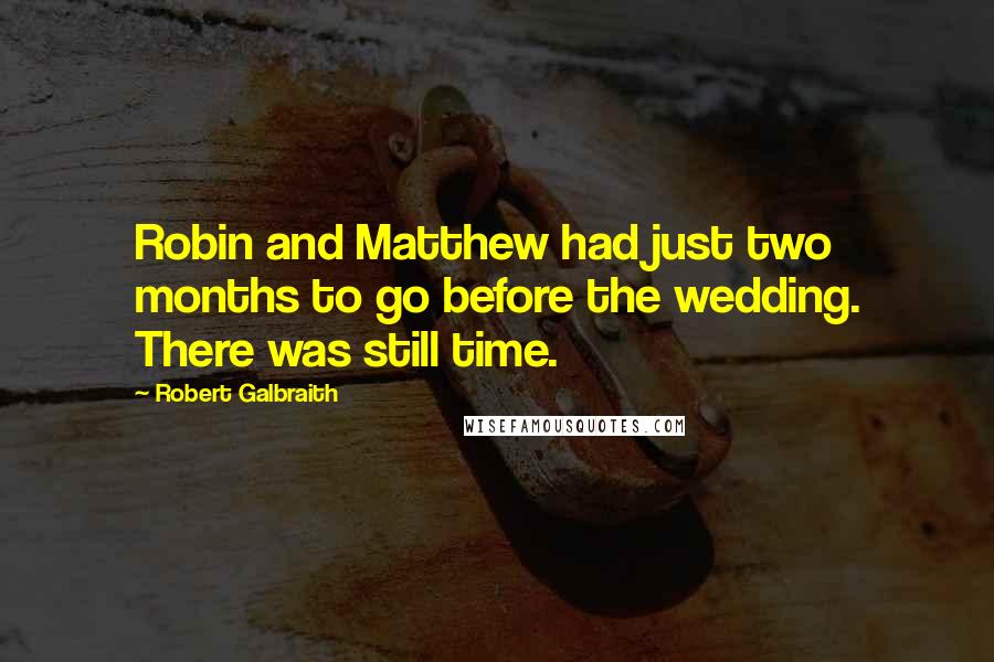 Robert Galbraith Quotes: Robin and Matthew had just two months to go before the wedding. There was still time.