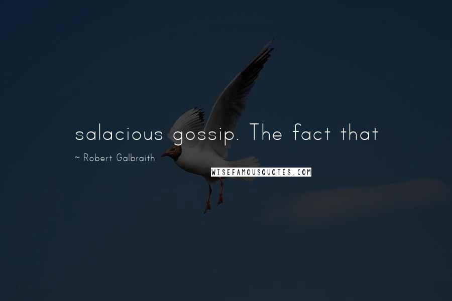 Robert Galbraith Quotes: salacious gossip. The fact that