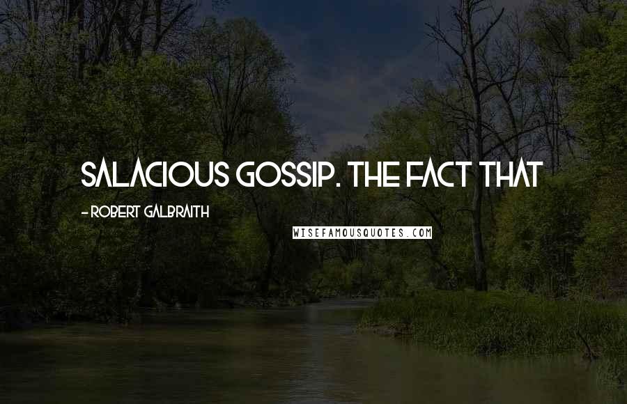 Robert Galbraith Quotes: salacious gossip. The fact that