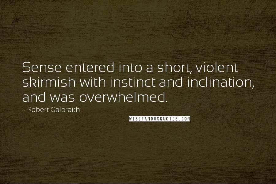 Robert Galbraith Quotes: Sense entered into a short, violent skirmish with instinct and inclination, and was overwhelmed.