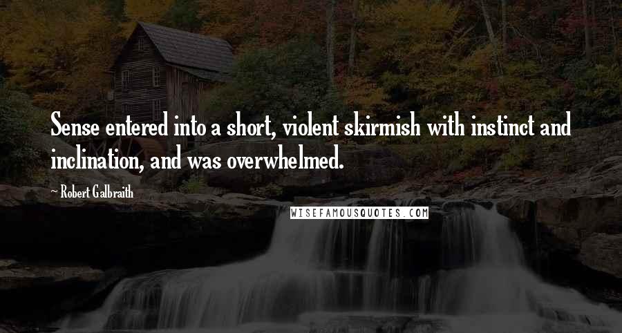 Robert Galbraith Quotes: Sense entered into a short, violent skirmish with instinct and inclination, and was overwhelmed.