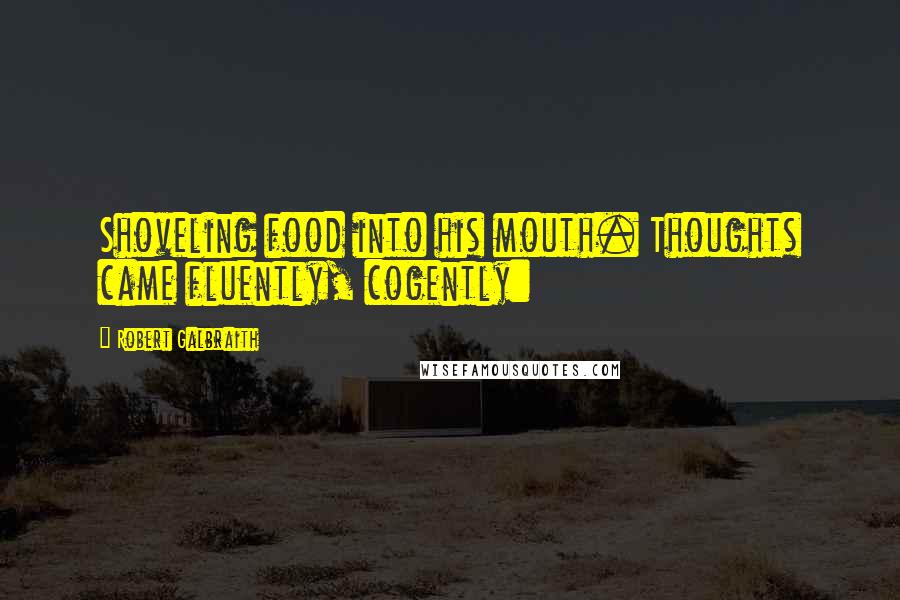 Robert Galbraith Quotes: Shoveling food into his mouth. Thoughts came fluently, cogently: