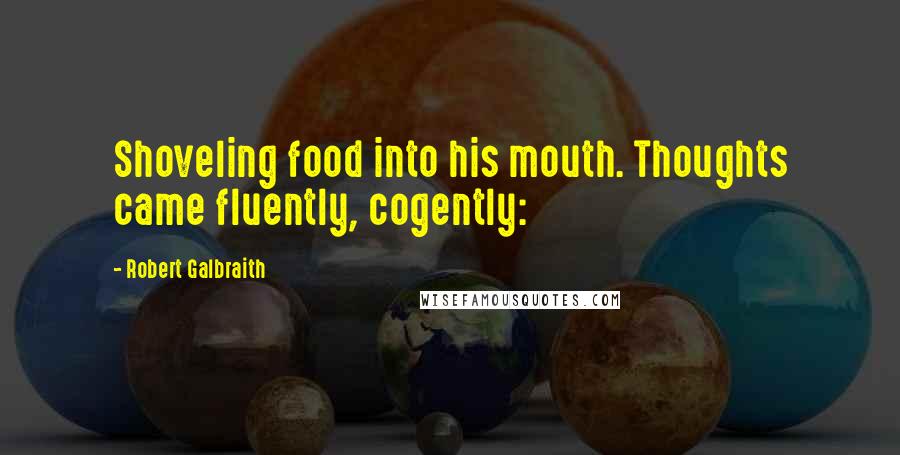 Robert Galbraith Quotes: Shoveling food into his mouth. Thoughts came fluently, cogently: