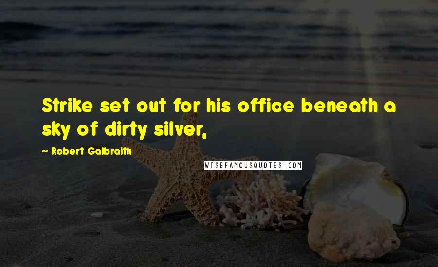 Robert Galbraith Quotes: Strike set out for his office beneath a sky of dirty silver,