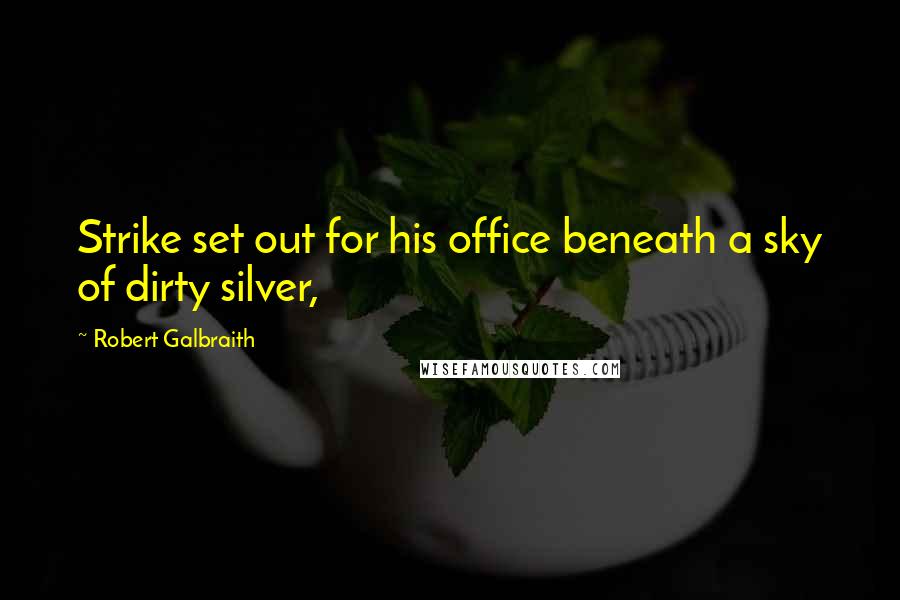 Robert Galbraith Quotes: Strike set out for his office beneath a sky of dirty silver,