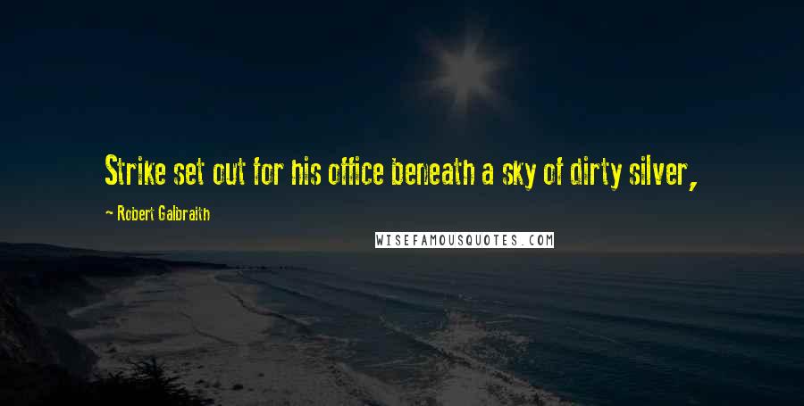 Robert Galbraith Quotes: Strike set out for his office beneath a sky of dirty silver,