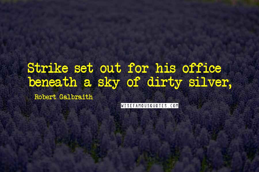 Robert Galbraith Quotes: Strike set out for his office beneath a sky of dirty silver,