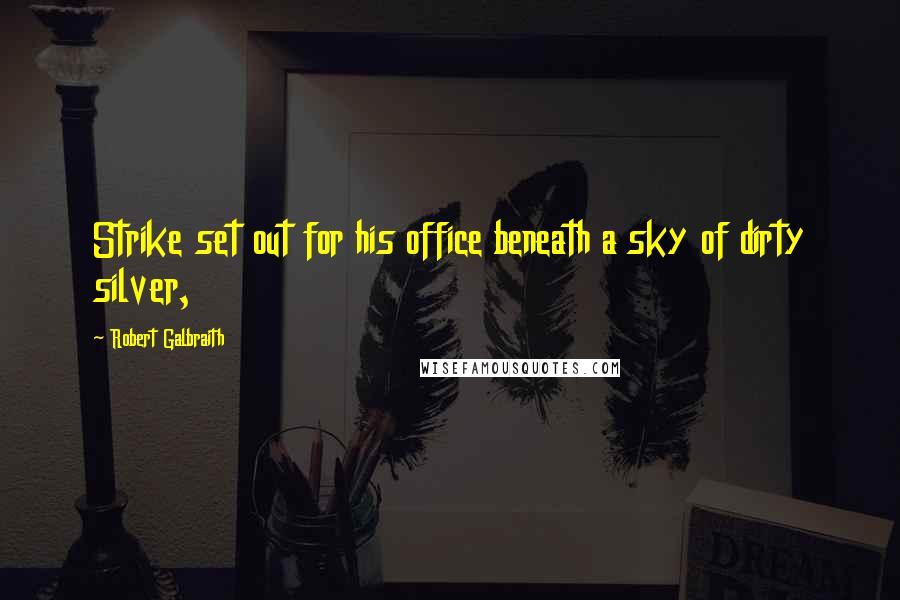 Robert Galbraith Quotes: Strike set out for his office beneath a sky of dirty silver,