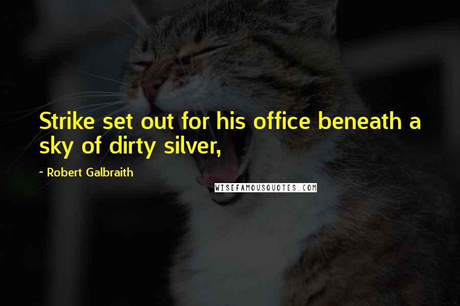 Robert Galbraith Quotes: Strike set out for his office beneath a sky of dirty silver,