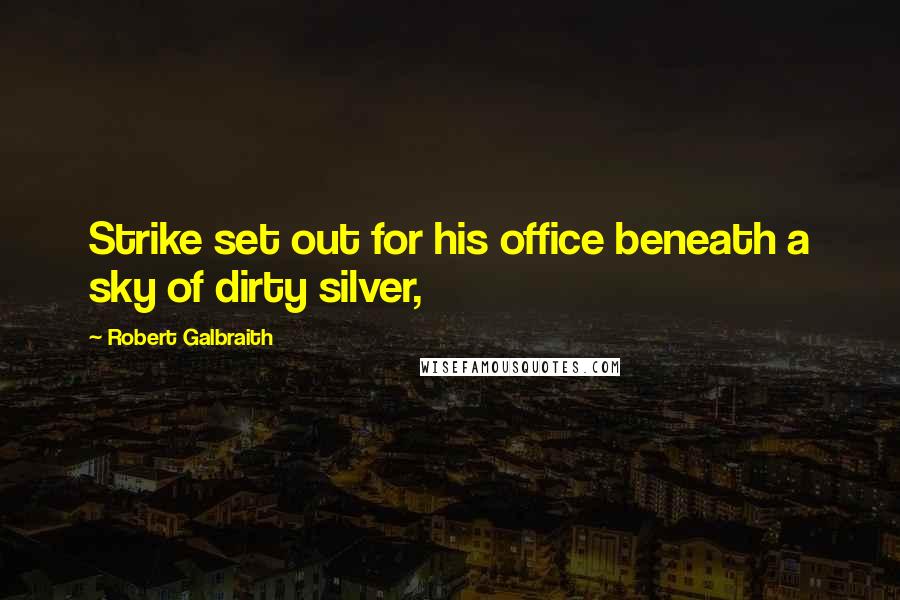 Robert Galbraith Quotes: Strike set out for his office beneath a sky of dirty silver,