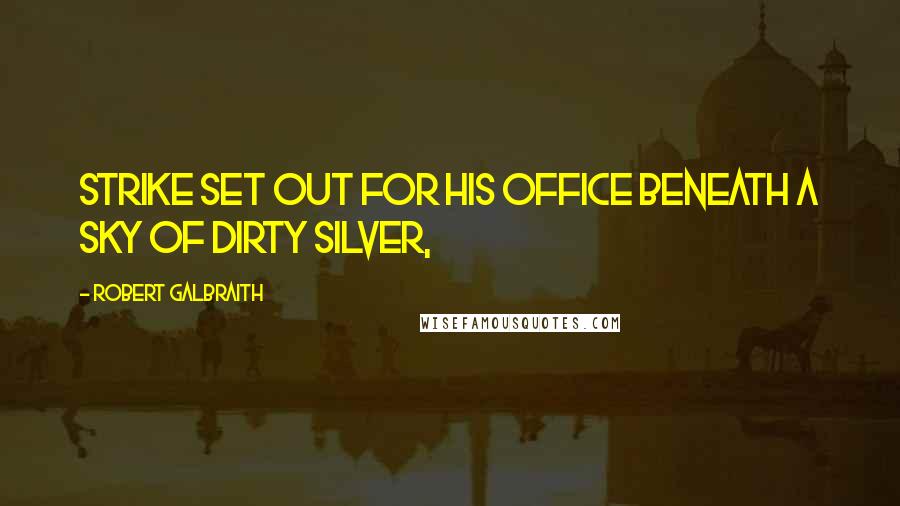 Robert Galbraith Quotes: Strike set out for his office beneath a sky of dirty silver,