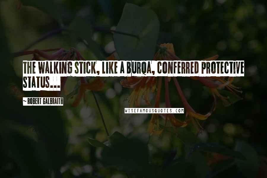 Robert Galbraith Quotes: the walking stick, like a burqa, conferred protective status...