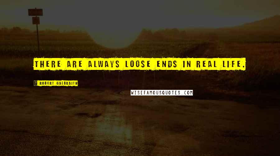 Robert Galbraith Quotes: There are always loose ends in real life.