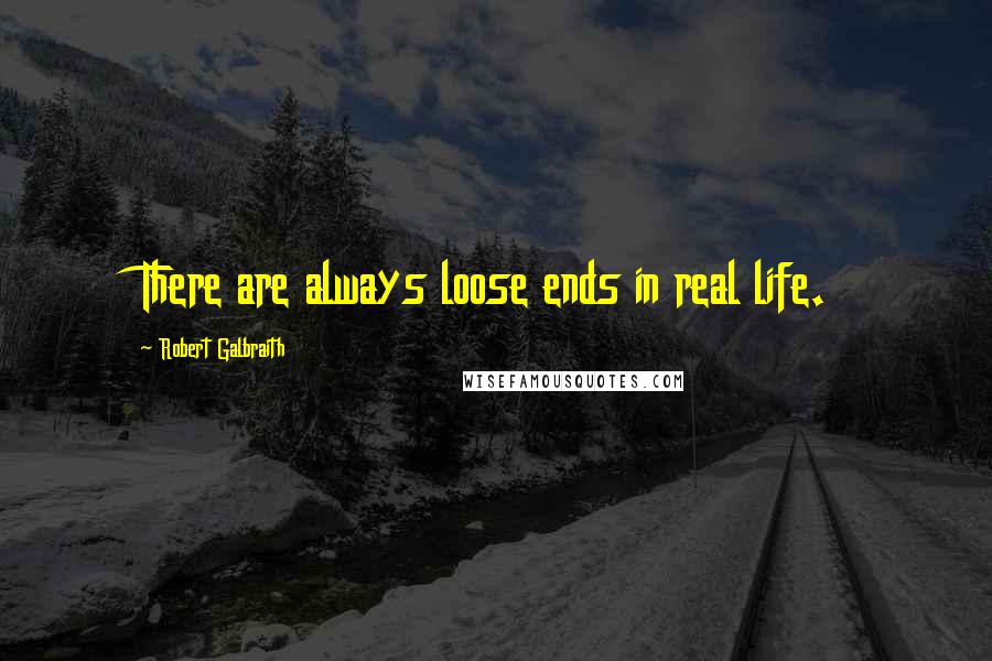 Robert Galbraith Quotes: There are always loose ends in real life.