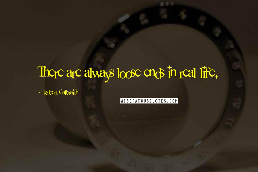 Robert Galbraith Quotes: There are always loose ends in real life.