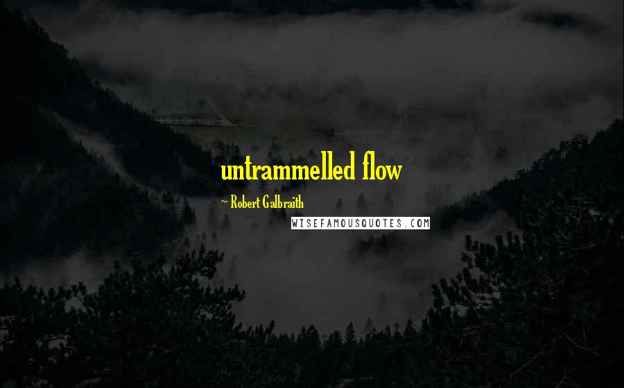 Robert Galbraith Quotes: untrammelled flow