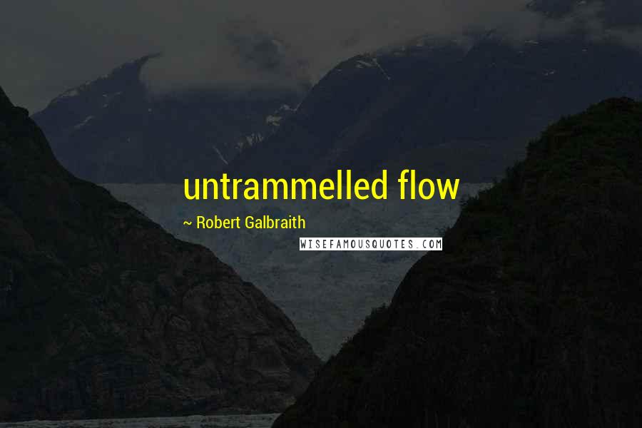 Robert Galbraith Quotes: untrammelled flow