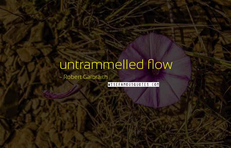 Robert Galbraith Quotes: untrammelled flow
