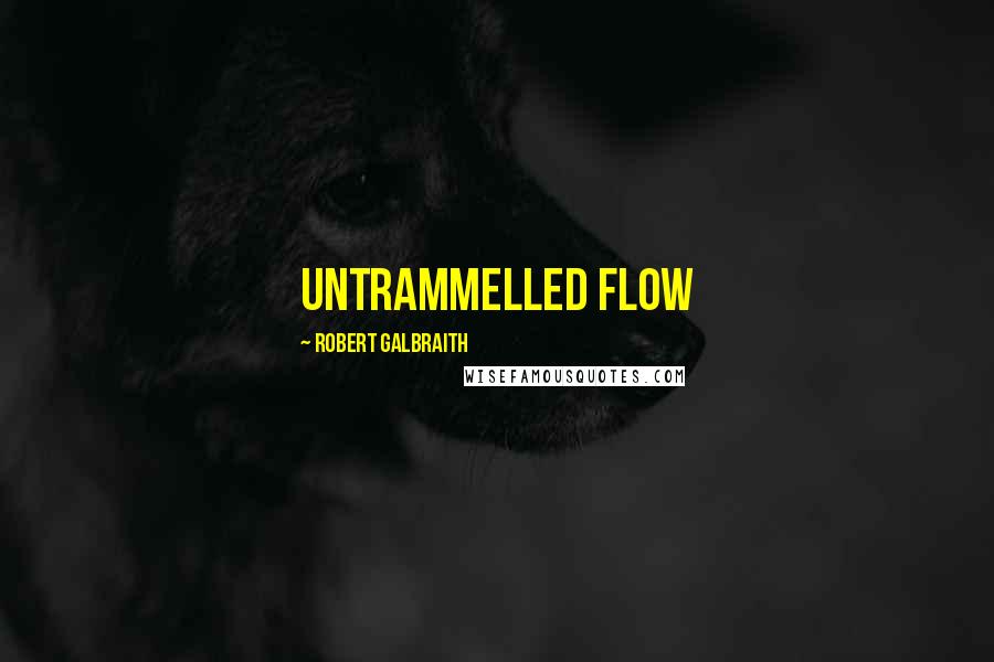 Robert Galbraith Quotes: untrammelled flow