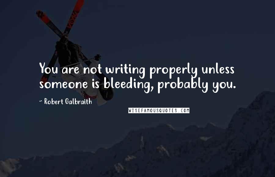 Robert Galbraith Quotes: You are not writing properly unless someone is bleeding, probably you.