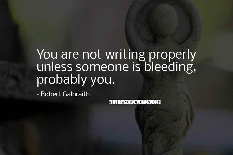 Robert Galbraith Quotes: You are not writing properly unless someone is bleeding, probably you.