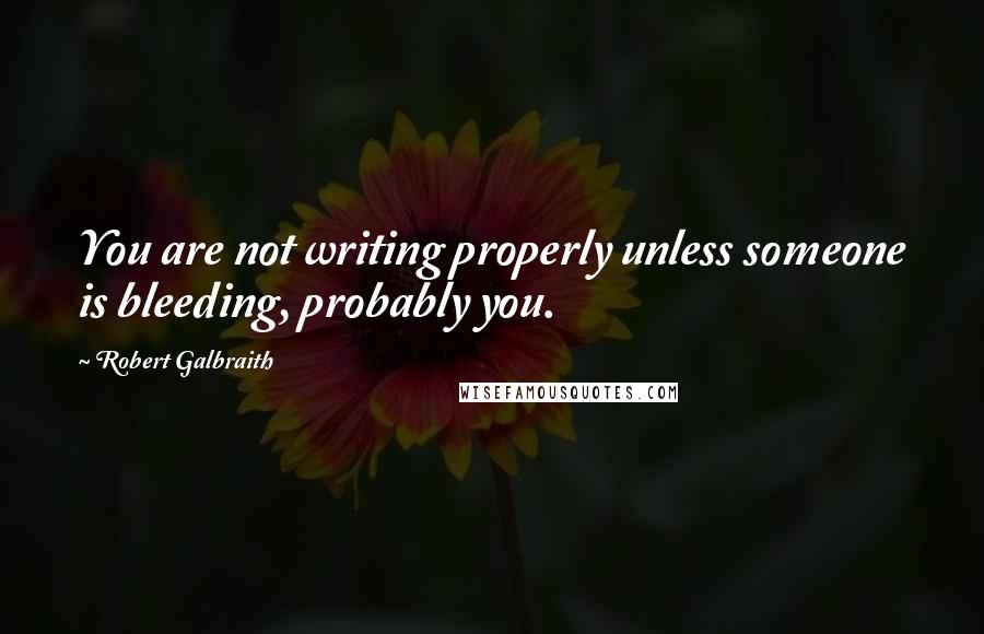 Robert Galbraith Quotes: You are not writing properly unless someone is bleeding, probably you.