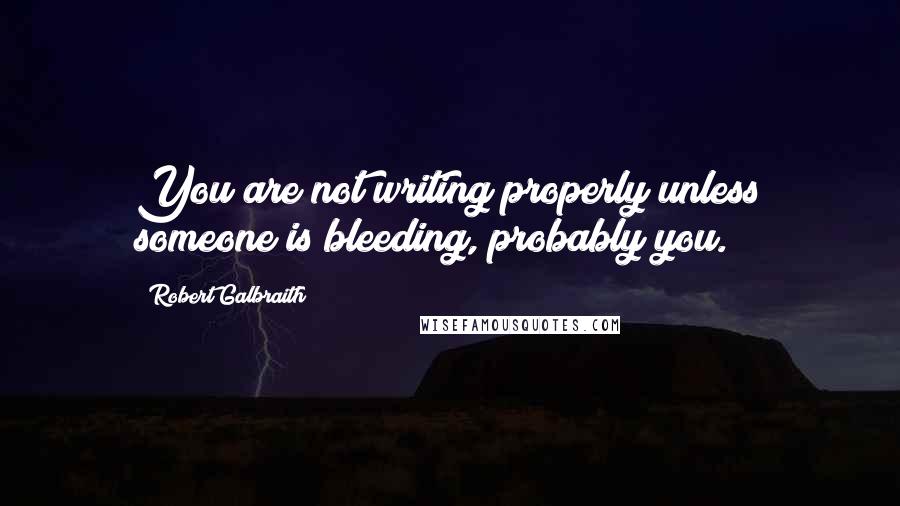 Robert Galbraith Quotes: You are not writing properly unless someone is bleeding, probably you.