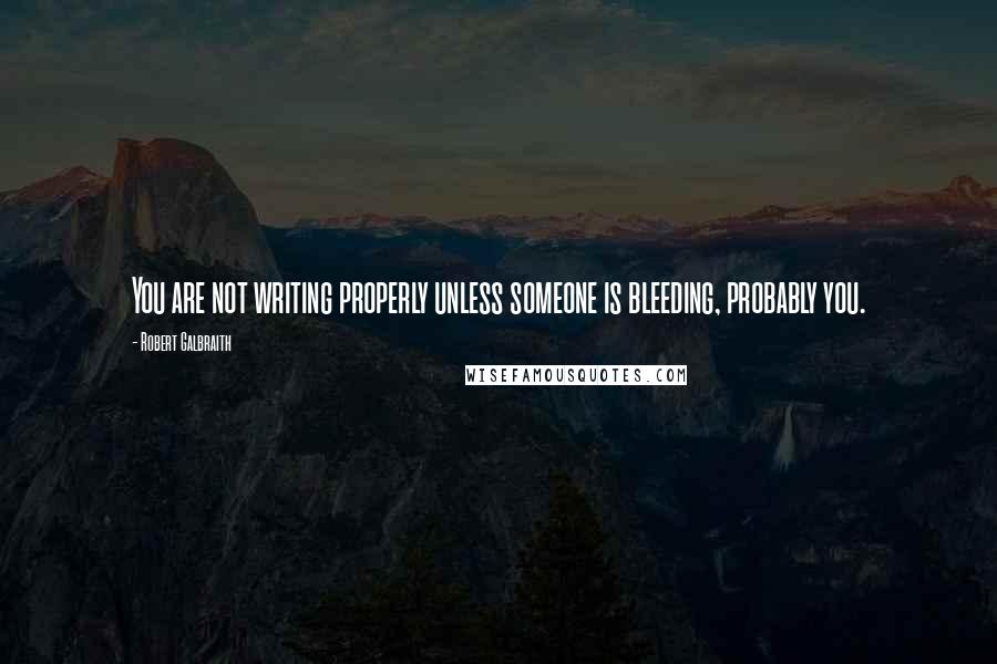 Robert Galbraith Quotes: You are not writing properly unless someone is bleeding, probably you.