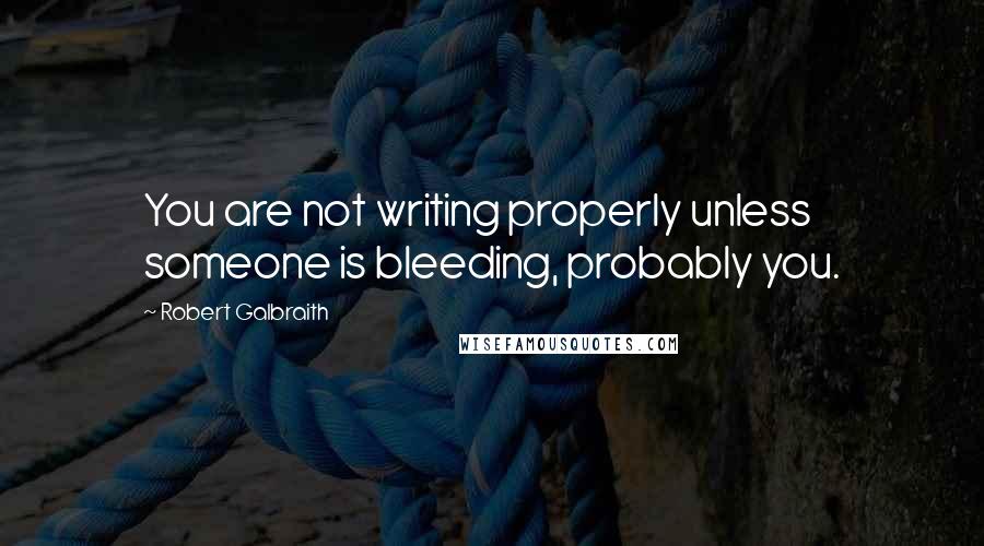Robert Galbraith Quotes: You are not writing properly unless someone is bleeding, probably you.
