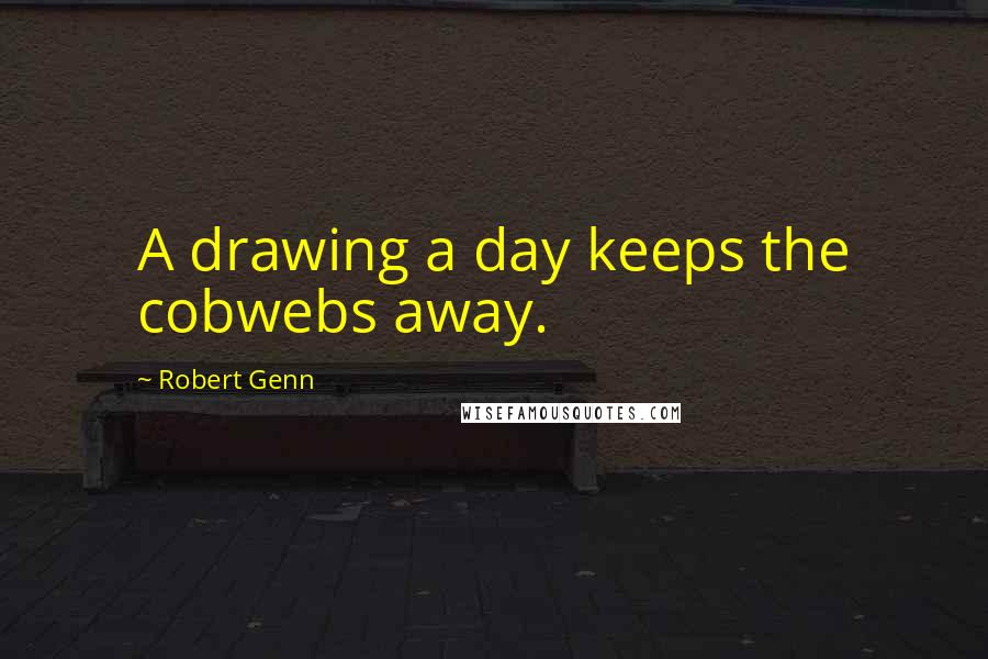 Robert Genn Quotes: A drawing a day keeps the cobwebs away.