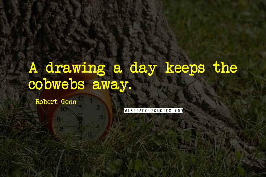 Robert Genn Quotes: A drawing a day keeps the cobwebs away.