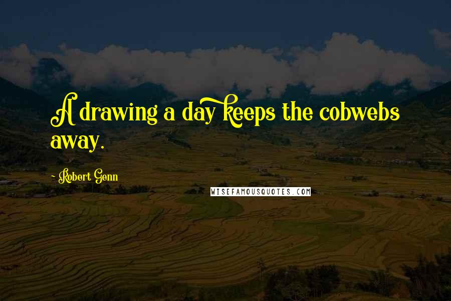 Robert Genn Quotes: A drawing a day keeps the cobwebs away.