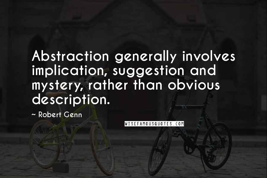 Robert Genn Quotes: Abstraction generally involves implication, suggestion and mystery, rather than obvious description.